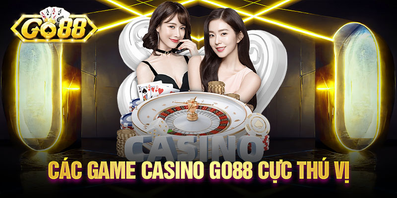 Các game casino Go88 cực thú vị