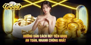 Hướng dẫn cách rút tiền Go88 an toàn, nhanh chóng nhất