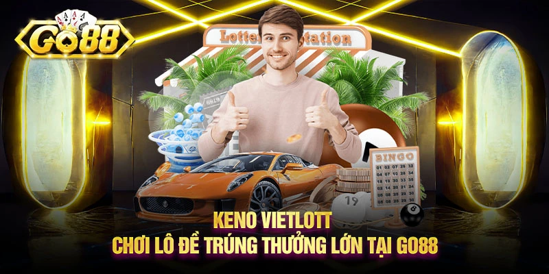 Keno Vietlott - Chơi lô đề trúng thưởng lớn tại Go88